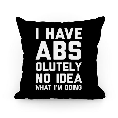 I Have Abs-olutely No Idea What I'm Doing Pillow