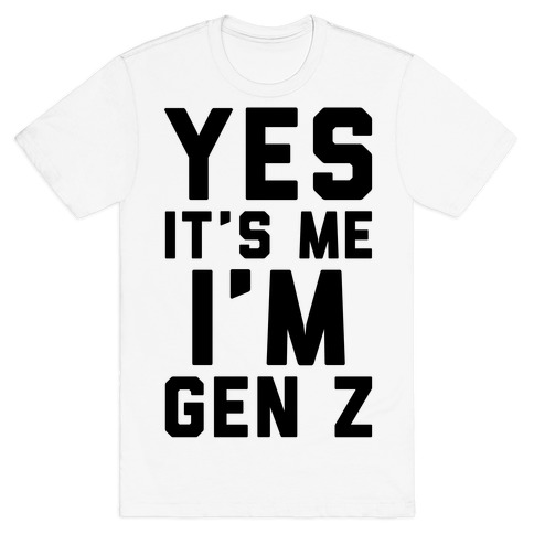 Yes It S Me I M Gen Z T Shirts Lookhuman