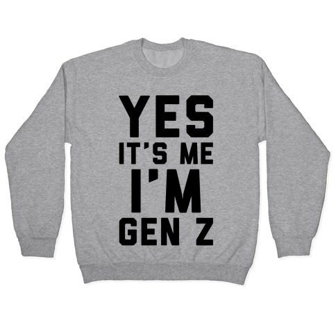 Yes It's Me I'm Gen Z Pullover