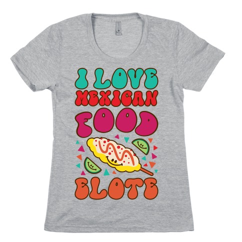 I Love Mexican Food Elote Womens T-Shirt