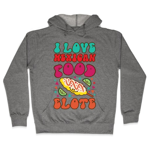 I Love Mexican Food Elote Hooded Sweatshirt