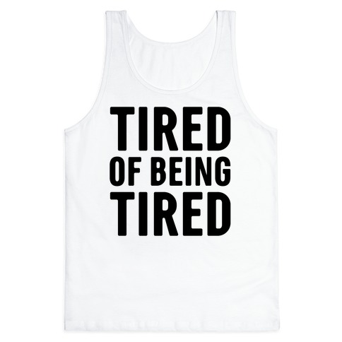 Tired of Being Tired Tank Top