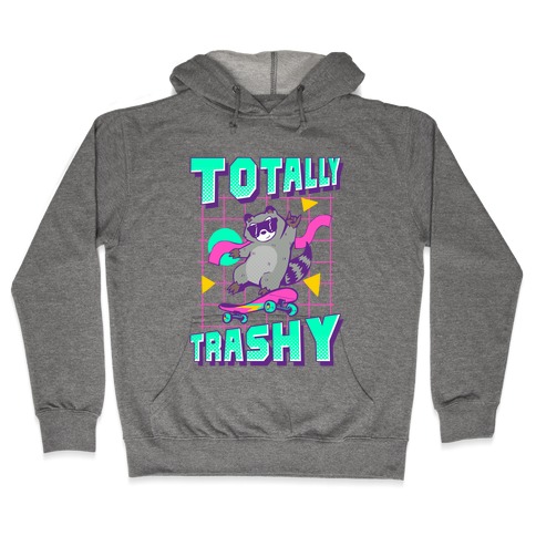 Totally Trashy Hooded Sweatshirt