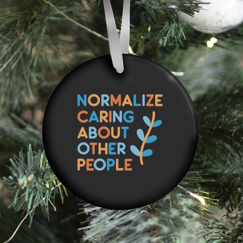 Normalize Caring About Other People Ornament