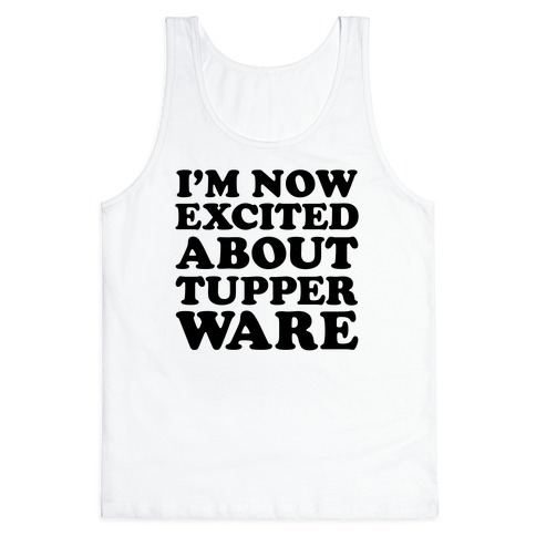 I'm Now Excited About Tupperware Tank Top