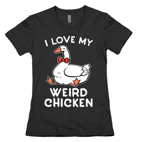 I Love My Weird Chicken Womens T-Shirt