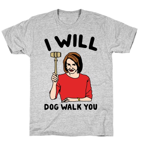 I Will Dog Walk You Nancy Pelosi Parody T-Shirt