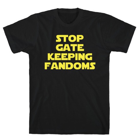 Stop Gate Keeping Fandoms T-Shirt