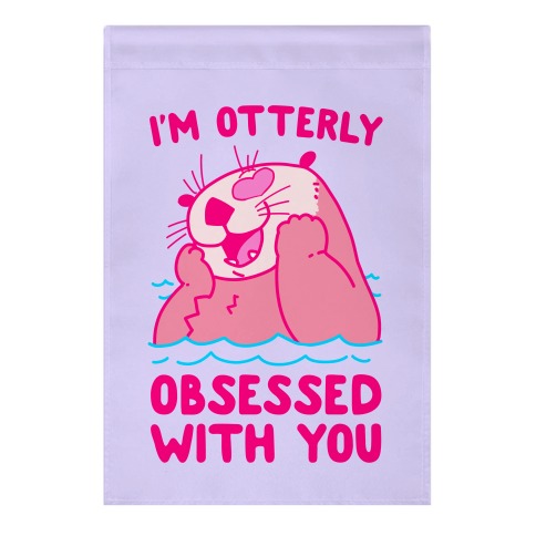 I'm Otterly Obsessed With You Garden Flag