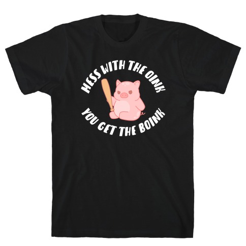 Mess With The Oink You Get The Boink T-Shirt