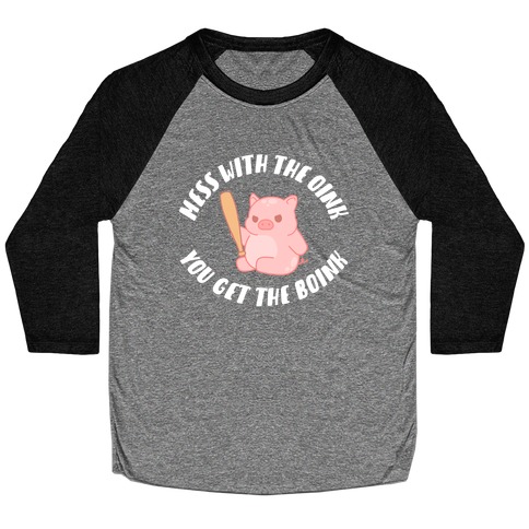 Mess With The Oink You Get The Boink Baseball Tee