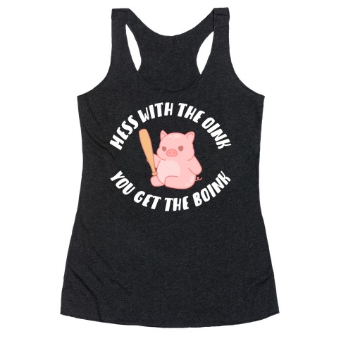 Mess With The Oink You Get The Boink Racerback Tank Top