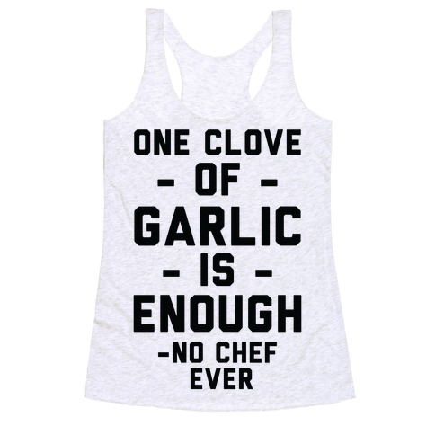 One Clove of Garlic is Enough - No Chef Ever Racerback Tank Top