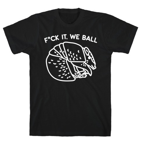 F*ck It, We Ball Armadillo T-Shirt