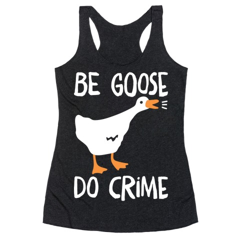 Be Goose Do Crime Racerback Tank Top