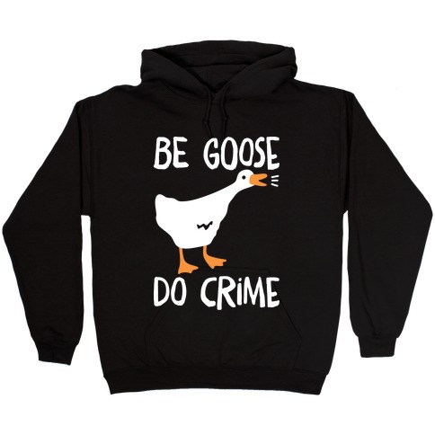 Be Goose Do Crime Hooded Sweatshirt
