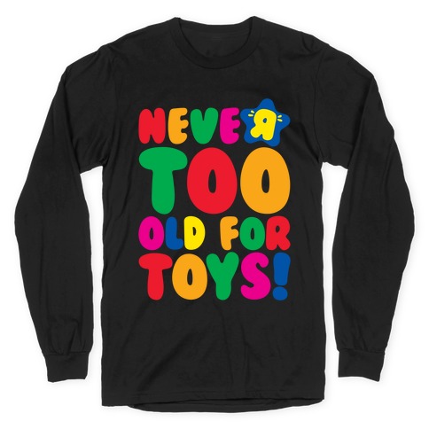 Never Too Old For Toys Parody White Print Long Sleeve T-Shirt