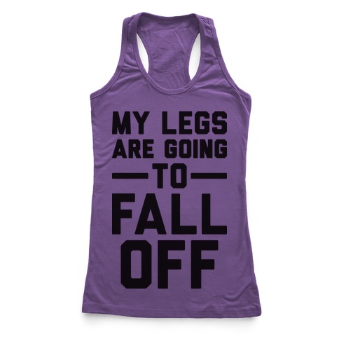 My Legs Are Going To Fall Off Racerback Tank | LookHUMAN