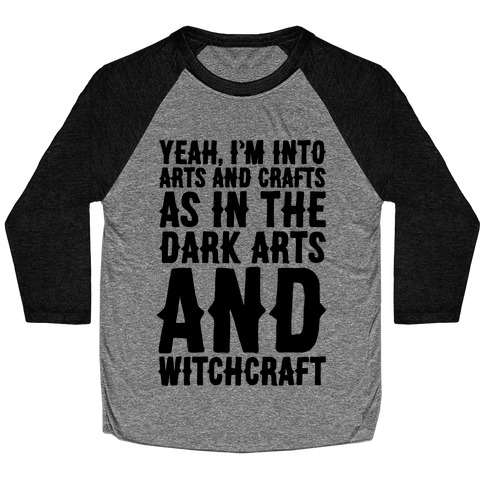 Yeah I'm Into Arts and Crafts The Dark Arts and Witchcraft Baseball Tee