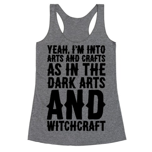 Yeah I'm Into Arts and Crafts The Dark Arts and Witchcraft Racerback Tank Top