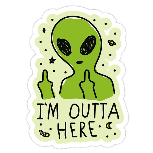 I'm Outta Here Alien Die Cut Sticker