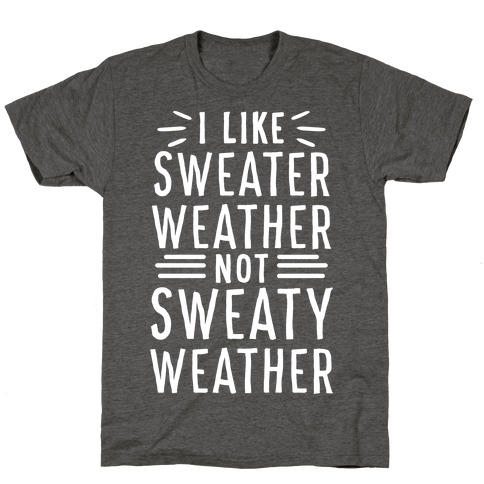 I Like Sweater Weather, Not Sweaty Weather T-Shirt
