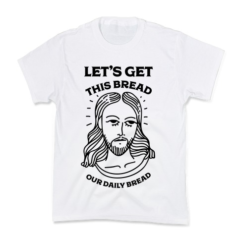 Let's Get This Bread, Our Daily Bread Kids T-Shirt