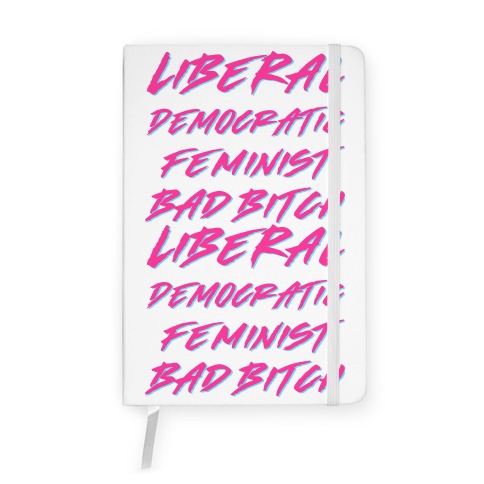 Liberal Democratic Feminist Bad Bitch Notebook