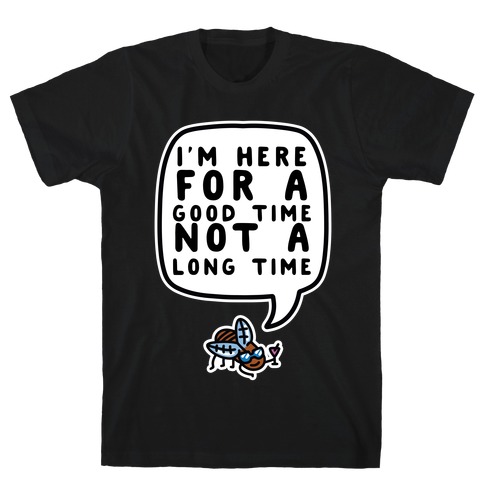I'm Here For A Good Time, Not A Long Time (Cicada) T-Shirt