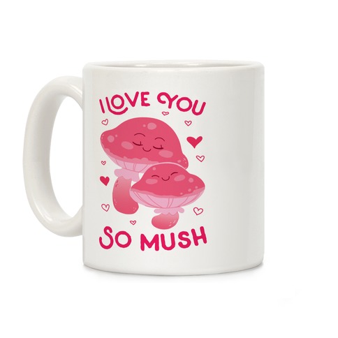 I Love You So Mush Coffee Mug