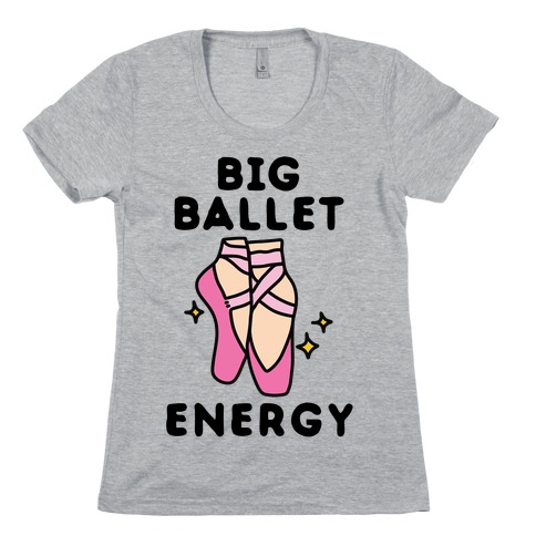 Big Ballet Energy (Pink) Womens T-Shirt