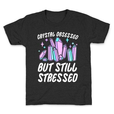 Crystal Obsessed But Still Stressed Kids T-Shirt