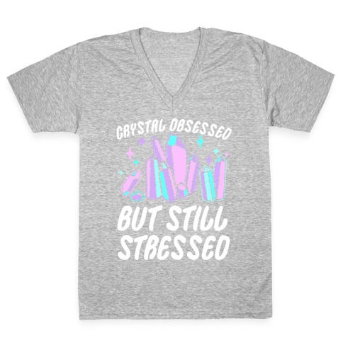 Crystal Obsessed But Still Stressed  V-Neck Tee Shirt