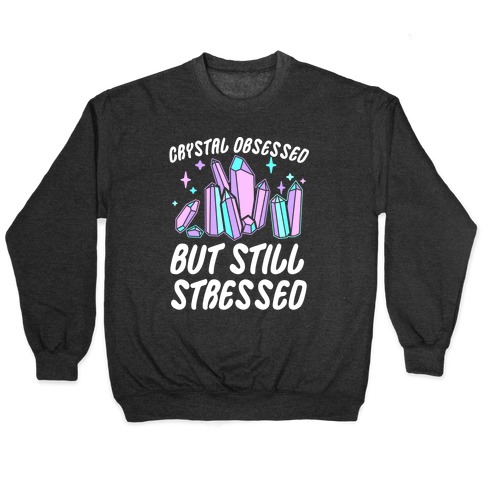 Crystal Obsessed But Still Stressed  Pullover