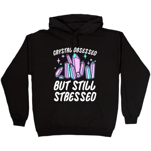 Crystal Obsessed But Still Stressed  Hooded Sweatshirt