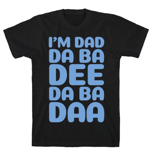 I'm Dad Da Ba Dee Da Ba Daa T-Shirt