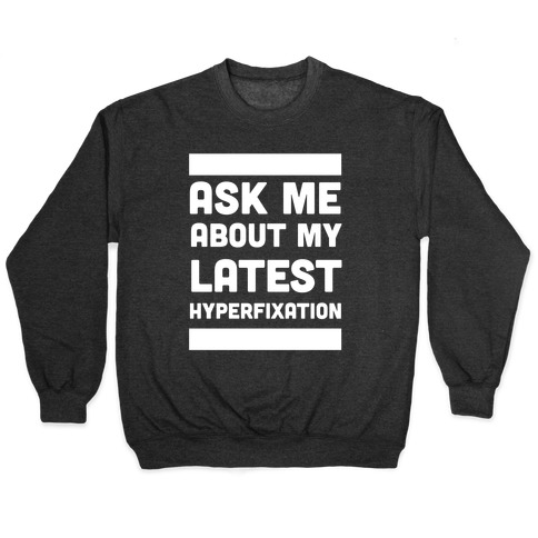 Ask Me About my Latest Hyperfixation  Pullover