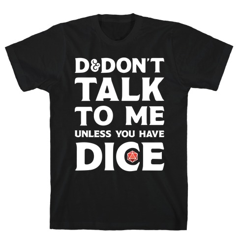 D&Don't Talk To Me Unless You Have Dice T-Shirt