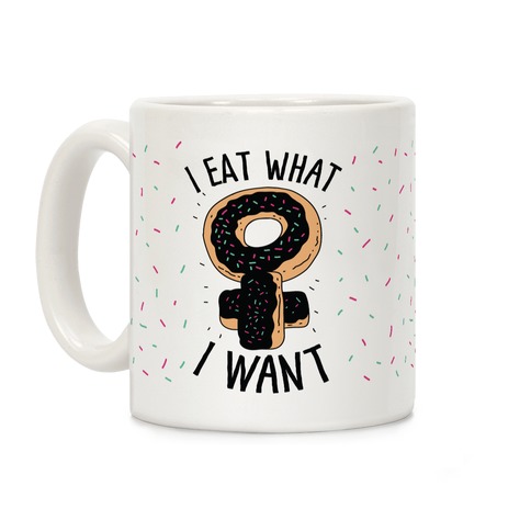 I Eat What I Want Coffee Mug