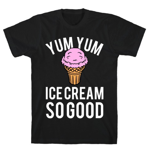Yum Yum Ice Cream So Good T-Shirt