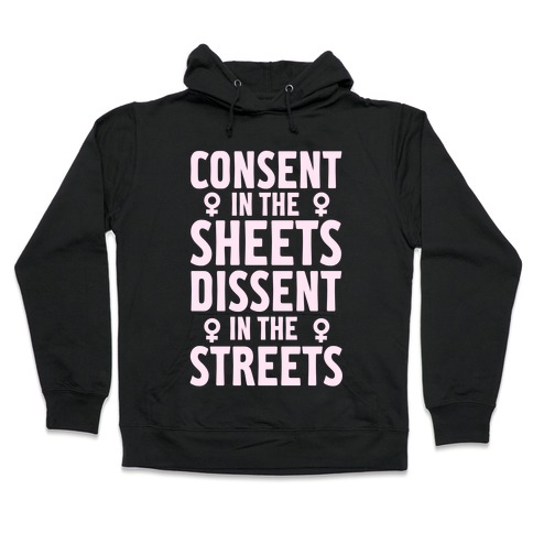 Consent In The Sheets Dissent In The Streets Hooded Sweatshirt