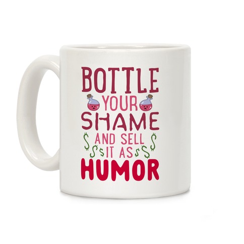 Bottle Your Shame And Sell It As Humor Coffee Mug