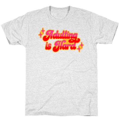 Adulting Is Hard T-Shirt