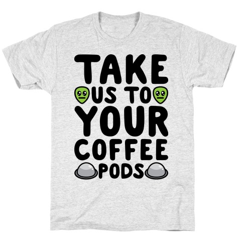 Take Us To Your Coffee Pods T-Shirt