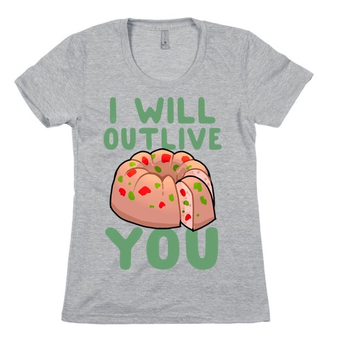 I Will Outlive You Womens T-Shirt
