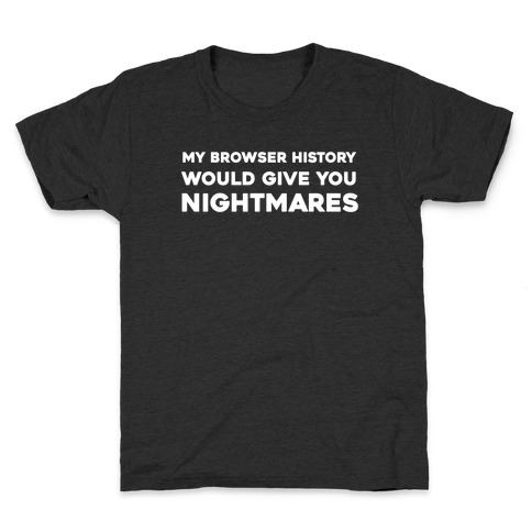My Browser History Would Give You Nightmares Kids T-Shirt