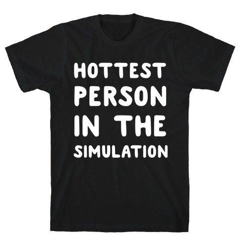 Hottest Person In The Simulation T-Shirt