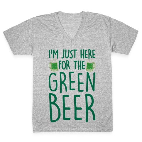I'm Just Here For The Green Beer V-Neck Tee Shirt