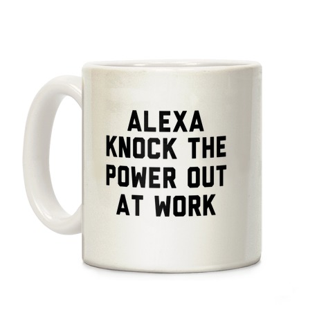 Alexa, Knock the Power Out at Work Coffee Mug