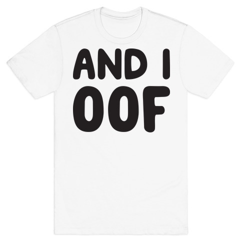 And I Oof T Shirts Lookhuman - roblox oof t shirts mugs and more lookhuman